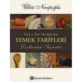 TÜRK VE BATI MUTFAĞINDAN YEMEK TARIFLERI DOSTLARDAN SEÇMELER - ÜLKÜ NECİPOĞLU