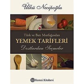 TÜRK VE BATI MUTFAĞINDAN YEMEK TARIFLERI DOSTLARDAN SEÇMELER - ÜLKÜ NECİPOĞLU