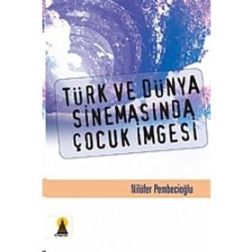 TÜRK VE DÜNYA SİNEMASINDA ÇOCUK İMGESİ - NİLÜFER PEMBECİOĞLU