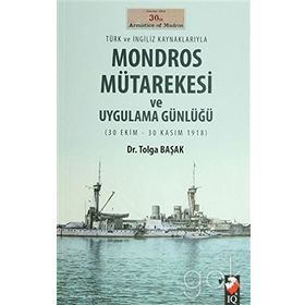 Türk ve İngiliz Kaynaklarıyla Mondros Mütarekesi ve Uygulama Günlüğü - Yrd. Doç. Dr. Tolga Başak