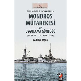 Türk ve İngiliz Kaynaklarıyla Mondros Mütarekesi ve Uygulama Günlüğü - Yrd. Doç. Dr. Tolga Başak