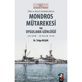 Türk ve İngiliz Kaynaklarıyla Mondros Mütarekesi ve Uygulama Günlüğü - Yrd. Doç. Dr. Tolga Başak