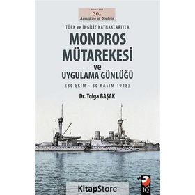 Türk ve İngiliz Kaynaklarıyla Mondros Mütarekesi ve Uygulama Günlüğü - Yrd. Doç. Dr. Tolga Başak