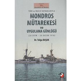 Türk ve İngiliz Kaynaklarıyla Mondros Mütarekesi ve Uygulama Günlüğü - Yrd. Doç. Dr. Tolga Başak