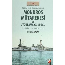 Türk ve İngiliz Kaynaklarıyla Mondros Mütarekesi ve Uygulama Günlüğü - Yrd. Doç. Dr. Tolga Başak