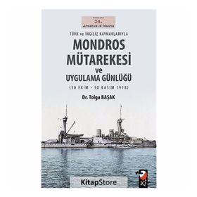 Türk ve İngiliz Kaynaklarıyla Mondros Mütarekesi ve Uygulama Günlüğü - Yrd. Doç. Dr. Tolga Başak
