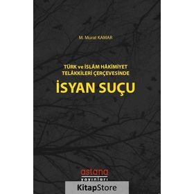 Türk Ve İslam Hakimiyet Telakkileri Çerçevesinde İsyan Suçu - Murat Kamar
