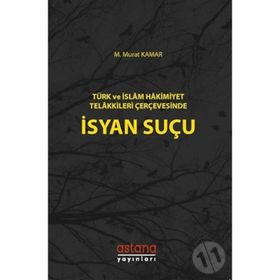 Türk Ve İslam Hakimiyet Telakkileri Çerçevesinde İsyan Suçu - Murat Kamar