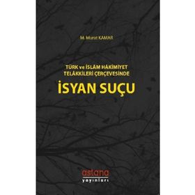 Türk Ve İslam Hakimiyet Telakkileri Çerçevesinde İsyan Suçu - Murat Kamar