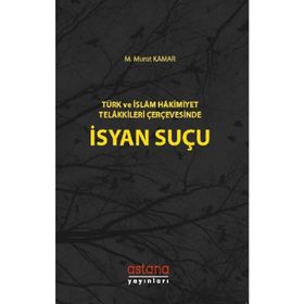 Türk Ve İslam Hakimiyet Telakkileri Çerçevesinde İsyan Suçu - Murat Kamar