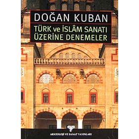 Türk ve İslam Sanatı Üzerine Denemeler - Doğan Kuban