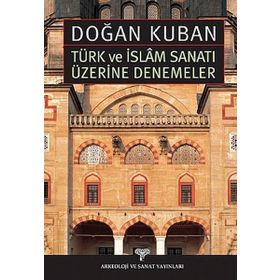 Türk ve İslam Sanatı Üzerine Denemeler - Doğan Kuban