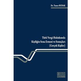 TÜRK VERGI HUKUKUNDA KİŞİLİĞİN SONA ERMESI VE SONUÇLARI (GERÇEK KİŞİLER) - TAMER BUDAK