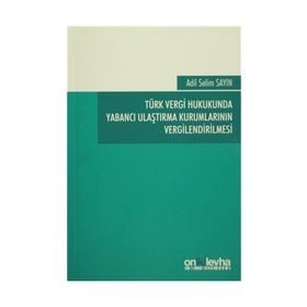 Türk Vergi Hukukunda Yabancı Ulaştırma Kurumlarının Vergilendirilmesi - Adil Selim Sayın
