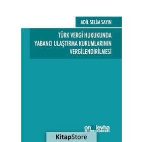 Türk Vergi Hukukunda Yabancı Ulaştırma Kurumlarının Vergilendirilmesi - Adil Selim Sayın