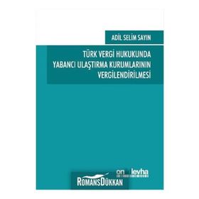 Türk Vergi Hukukunda Yabancı Ulaştırma Kurumlarının Vergilendirilmesi - Adil Selim Sayın