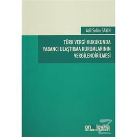 Türk Vergi Hukukunda Yabancı Ulaştırma Kurumlarının Vergilendirilmesi - Adil Selim Sayın