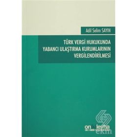 Türk Vergi Hukukunda Yabancı Ulaştırma Kurumlarının Vergilendirilmesi - Adil Selim Sayın