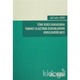 Türk Vergi Hukukunda Yabancı Ulaştırma Kurumlarının Vergilendirilmesi - Adil Selim Sayın