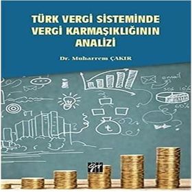Türk Vergi Sisteminde Vergi Karmaşıklığının Analizi - Muharrem Çakır