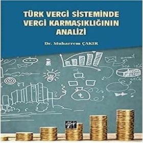 Türk Vergi Sisteminde Vergi Karmaşıklığının Analizi - Muharrem Çakır