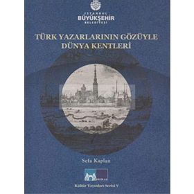 TÜRK YAZARLARIN GÖZÜYLE DÜNYA KENTLERI - SEFA KAPLAN