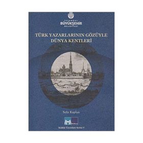 TÜRK YAZARLARIN GÖZÜYLE DÜNYA KENTLERI - SEFA KAPLAN