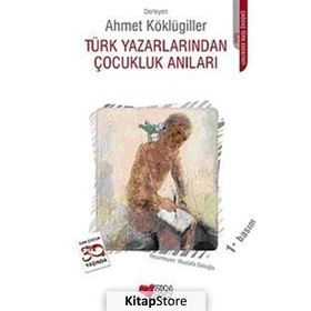 TÜRK YAZARLARINDAN ÇOCUKLUK ANILARI - AHMET KÖKLÜGİLLER