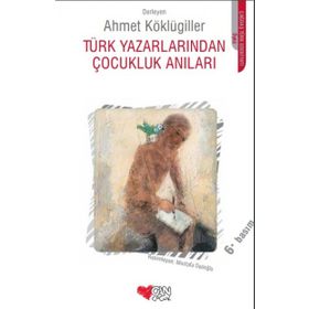TÜRK YAZARLARINDAN ÇOCUKLUK ANILARI - AHMET KÖKLÜGİLLER