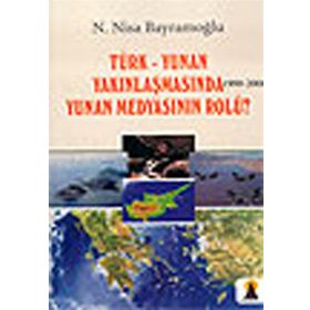 TÜRK-YUNAN YAKINLAŞMASINDA (1999-2006) YUNAN MEDYASININ ROLÜ? - N. NISA BAYRAMOĞLU