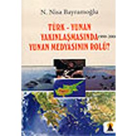 TÜRK-YUNAN YAKINLAŞMASINDA (1999-2006) YUNAN MEDYASININ ROLÜ? - N. NISA BAYRAMOĞLU