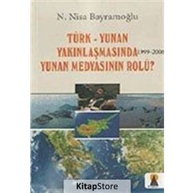 TÜRK-YUNAN YAKINLAŞMASINDA (1999-2006) YUNAN MEDYASININ ROLÜ? - N. NISA BAYRAMOĞLU