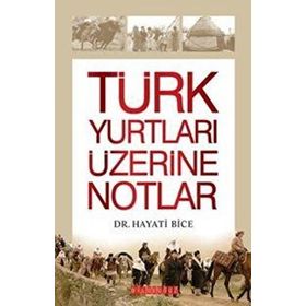 TÜRK YURTLARI ÜZERİNE NOTLAR - HAYATI BICE