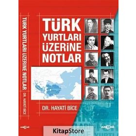 TÜRK YURTLARI ÜZERİNE NOTLAR - HAYATI BICE