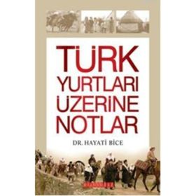 TÜRK YURTLARI ÜZERİNE NOTLAR - HAYATI BICE