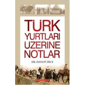 TÜRK YURTLARI ÜZERİNE NOTLAR - HAYATI BICE
