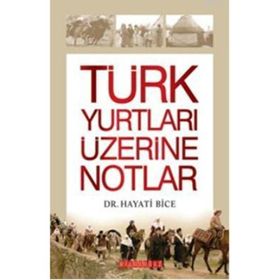 TÜRK YURTLARI ÜZERİNE NOTLAR - HAYATI BICE