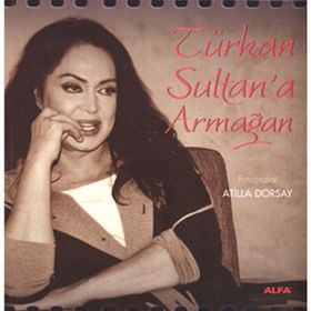 TÜRKAN SULTAN'A ARMAĞAN - ATILLÂ DORSAY