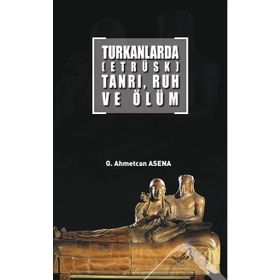 Turkanlarda - Etrüks - Tanrı Ruh ve Ölüm - G. Ahmetcan Asena