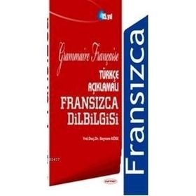 TÜRKÇE AÇIKLAMALI FRANSIZCA DILBILGISI - BAYRAM KÖSE