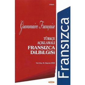 TÜRKÇE AÇIKLAMALI FRANSIZCA DILBILGISI - BAYRAM KÖSE