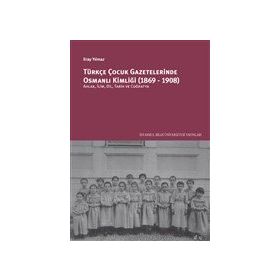 Türkçe Çocuk Gazetelerinde Osmanlı Kimliği 1869-1908 Eray Yılmaz