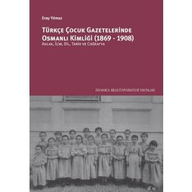 Türkçe Çocuk Gazetelerinde Osmanlı Kimliği 1869-1908 Eray Yılmaz