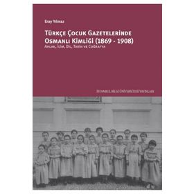 Türkçe Çocuk Gazetelerinde Osmanlı Kimliği 1869-1908 Eray Yılmaz