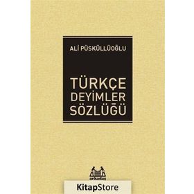 TÜRKÇE DEYIMLER SÖZLÜĞÜ - ALI PÜSKÜLLÜOĞLU