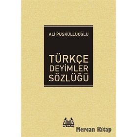 TÜRKÇE DEYIMLER SÖZLÜĞÜ - ALI PÜSKÜLLÜOĞLU