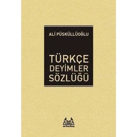 TÜRKÇE DEYIMLER SÖZLÜĞÜ - ALI PÜSKÜLLÜOĞLU