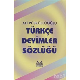 TÜRKÇE DEYIMLER SÖZLÜĞÜ - ALI PÜSKÜLLÜOĞLU
