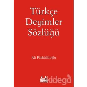 TÜRKÇE DEYIMLER SÖZLÜĞÜ - ALI PÜSKÜLLÜOĞLU
