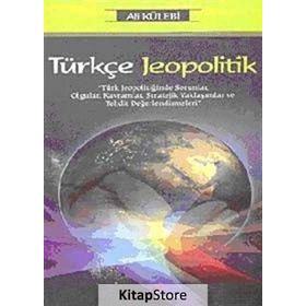 TÜRKÇE JEOPOLITIK TÜRK JEOPOLİTİĞİNDE SORUNLAR, OLGULAR, KAVRAMLAR, STRATEJIK YAKLAŞIMLAR VE TEHDIT DEĞERLENDİRMELERİ - ALI KÜLEBİ